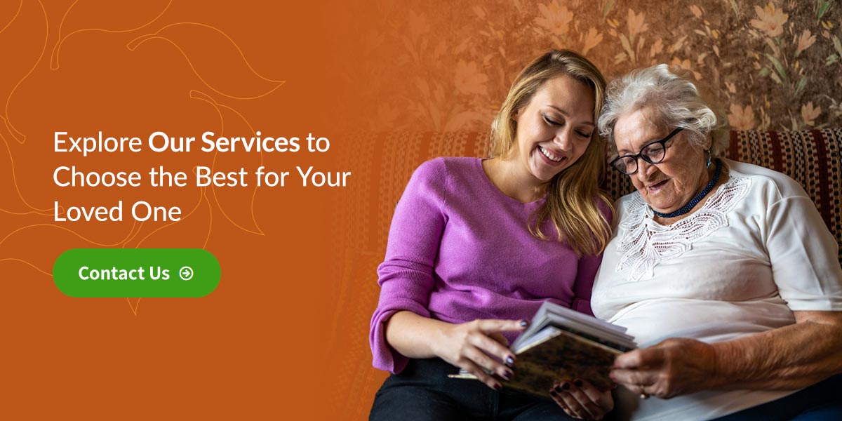 Explore Our Services to Choose the Best for Your Loved One